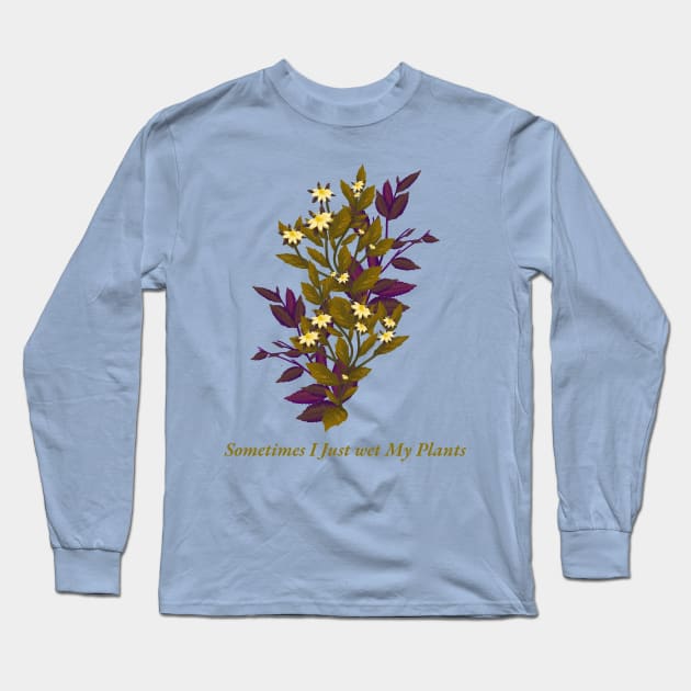 Sometimes I just wet my plants Long Sleeve T-Shirt by Sanworld